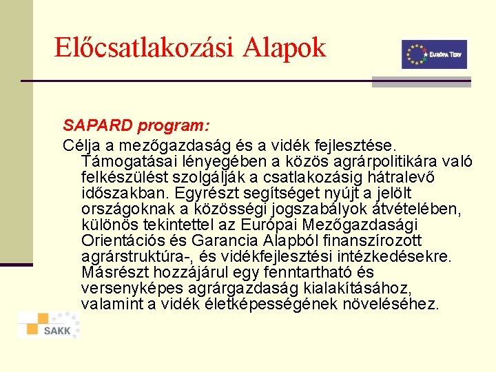 Előcsatlakozási Alapok SAPARD program: Célja a mezőgazdaság és a vidék fejlesztése. Támogatásai lényegében a