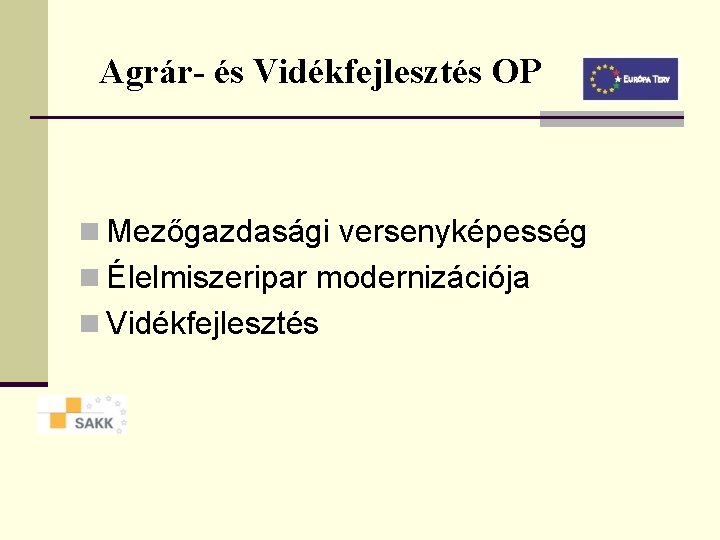 Agrár- és Vidékfejlesztés OP n Mezőgazdasági versenyképesség n Élelmiszeripar modernizációja n Vidékfejlesztés 