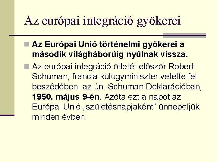 Az európai integráció gyökerei n Az Európai Unió történelmi gyökerei a második világháborúig nyúlnak