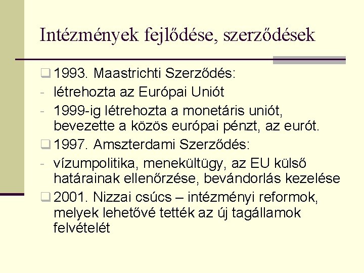 Intézmények fejlődése, szerződések q 1993. Maastrichti Szerződés: - létrehozta az Európai Uniót - 1999