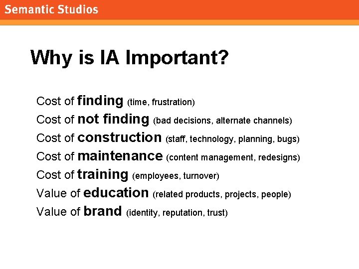 morville@semanticstudios. com Why is IA Important? Cost of finding (time, frustration) Cost of not