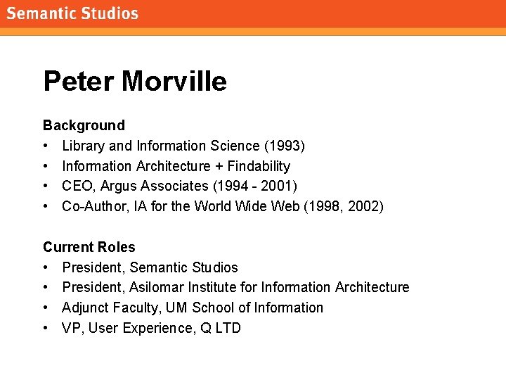 morville@semanticstudios. com Peter Morville Background • Library and Information Science (1993) • Information Architecture