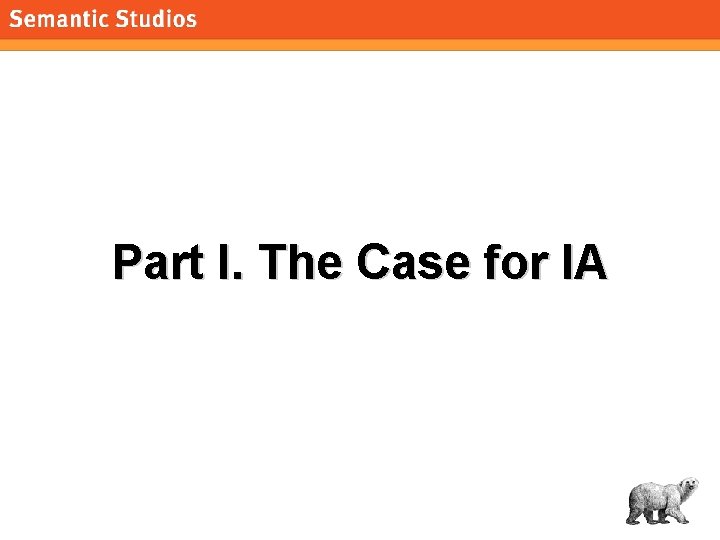 morville@semanticstudios. com Part I. The Case for IA 