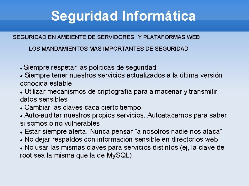 Seguridad Informática SEGURIDAD EN AMBIENTE DE SERVIDORES Y PLATAFORMAS WEB LOS MANDAMIENTOS MAS IMPORTANTES Seguridad Informática SEGURIDAD EN AMBIENTE DE SERVIDORES Y PLATAFORMAS WEB LOS MANDAMIENTOS MAS IMPORTANTES