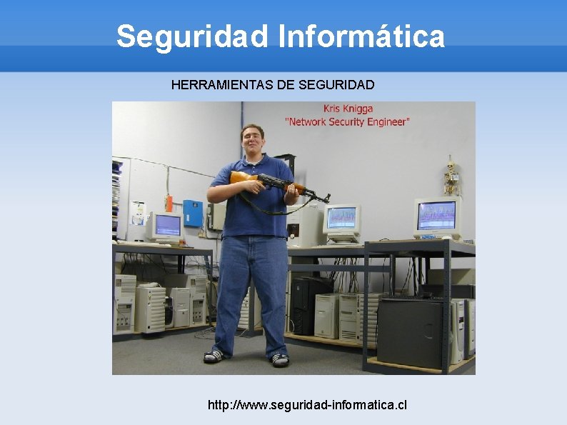 Seguridad Informática HERRAMIENTAS DE SEGURIDAD http: //www. seguridad-informatica. cl 
