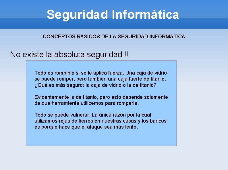 Seguridad Informática CONCEPTOS BÁSICOS DE LA SEGURIDAD INFORMÁTICA No existe la absoluta seguridad !!