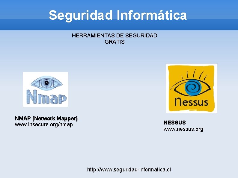 Seguridad Informática HERRAMIENTAS DE SEGURIDAD GRATIS NMAP (Network Mapper) www. insecure. org/nmap NESSUS www.