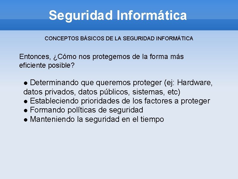 Seguridad Informática CONCEPTOS BÁSICOS DE LA SEGURIDAD INFORMÁTICA Entonces, ¿Cómo nos protegemos de la