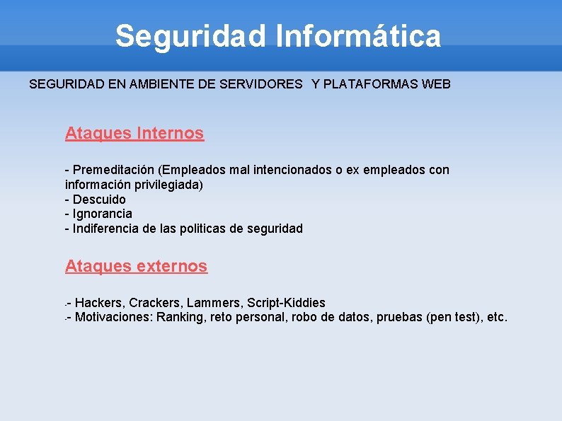 Seguridad Informática SEGURIDAD EN AMBIENTE DE SERVIDORES Y PLATAFORMAS WEB Ataques Internos - Premeditación Seguridad Informática SEGURIDAD EN AMBIENTE DE SERVIDORES Y PLATAFORMAS WEB Ataques Internos - Premeditación