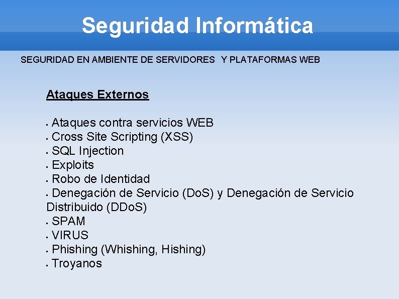 Seguridad Informática SEGURIDAD EN AMBIENTE DE SERVIDORES Y PLATAFORMAS WEB Ataques Externos Ataques contra Seguridad Informática SEGURIDAD EN AMBIENTE DE SERVIDORES Y PLATAFORMAS WEB Ataques Externos Ataques contra