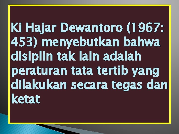 Ki Hajar Dewantoro (1967: 453) menyebutkan bahwa disiplin tak lain adalah peraturan tata tertib