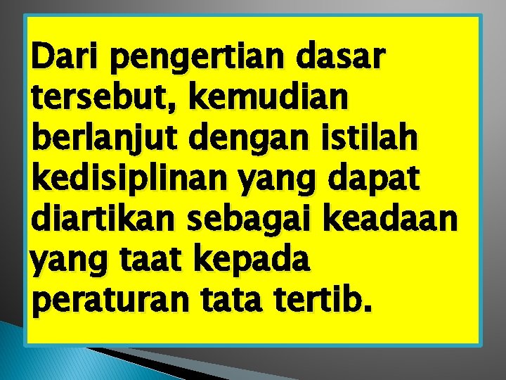 Dari pengertian dasar tersebut, kemudian berlanjut dengan istilah kedisiplinan yang dapat diartikan sebagai keadaan