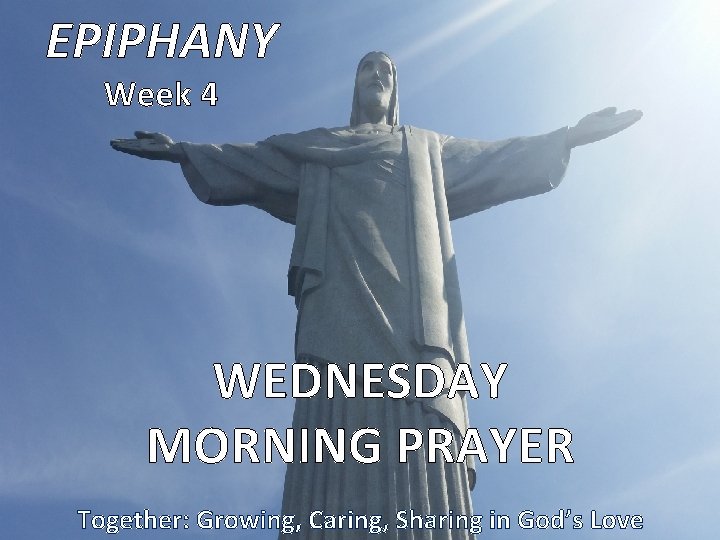 EPIPHANY Week 4 WEDNESDAY MORNING PRAYER Together: Growing, Caring, Sharing in God’s Love 