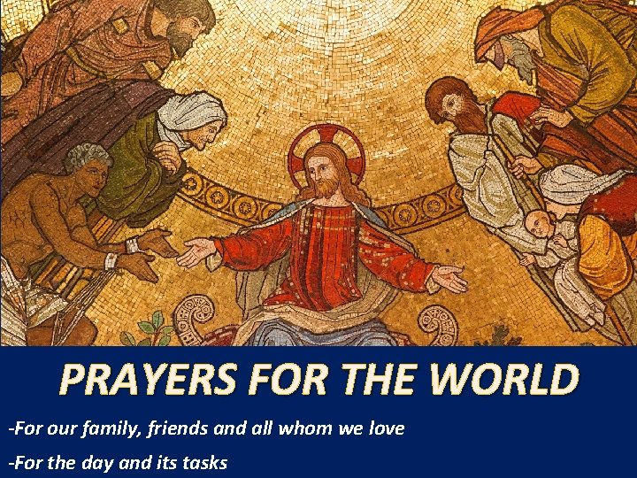 PRAYERS FOR THE WORLD -For our family, friends and all whom we love -For PRAYERS FOR THE WORLD -For our family, friends and all whom we love -For
