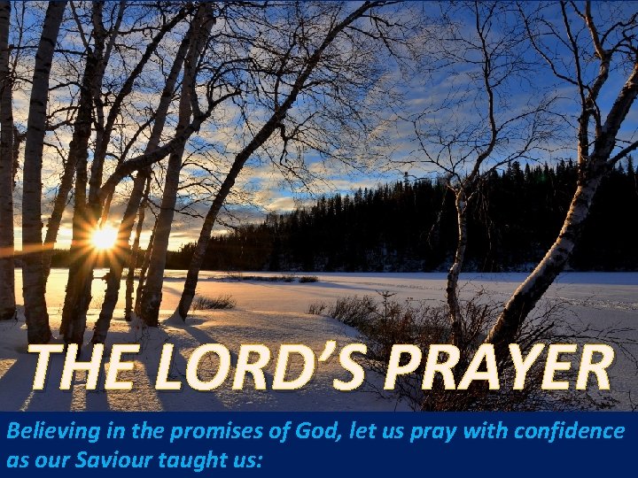 THE LORD’S PRAYER Believing in the promises of God, let us pray with confidence