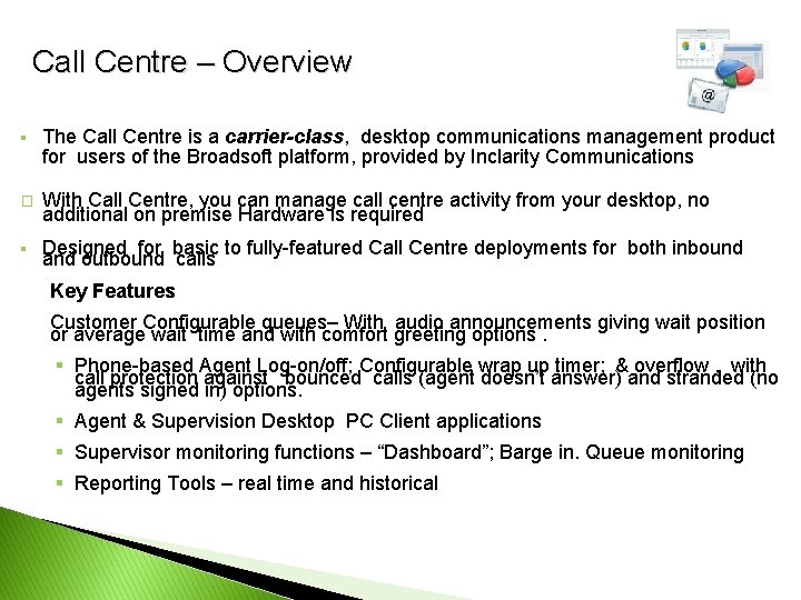 Call Centre – Overview § The Call Centre is a carrier-class, desktop communications management