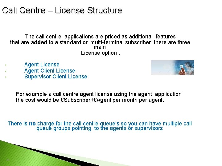 Call Centre – License Structure The call centre applications are priced as additional features