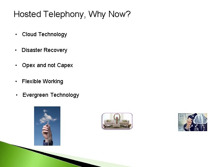 Hosted Telephony, Why Now? • Cloud Technology • Disaster Recovery • Opex and not