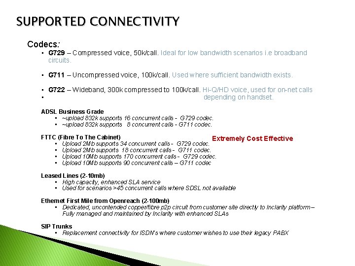 SUPPORTED CONNECTIVITY Codecs: • G 729 – Compressed voice, 50 k/call. Ideal for low