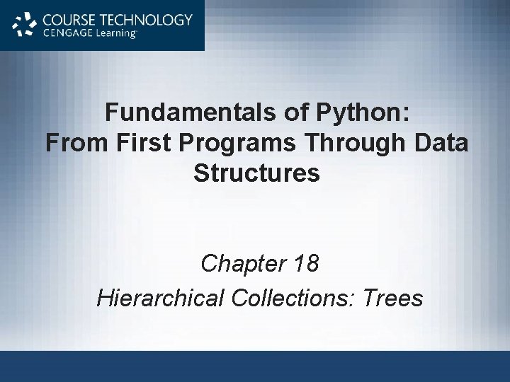 Fundamentals of Python: From First Programs Through Data Structures Chapter 18 Hierarchical Collections: Trees