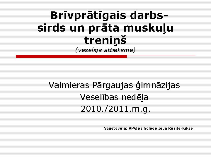 Brīvprātīgais darbssirds un prāta muskuļu treniņš (veselīga attieksme) Valmieras Pārgaujas ģimnāzijas Veselības nedēļa 2010.