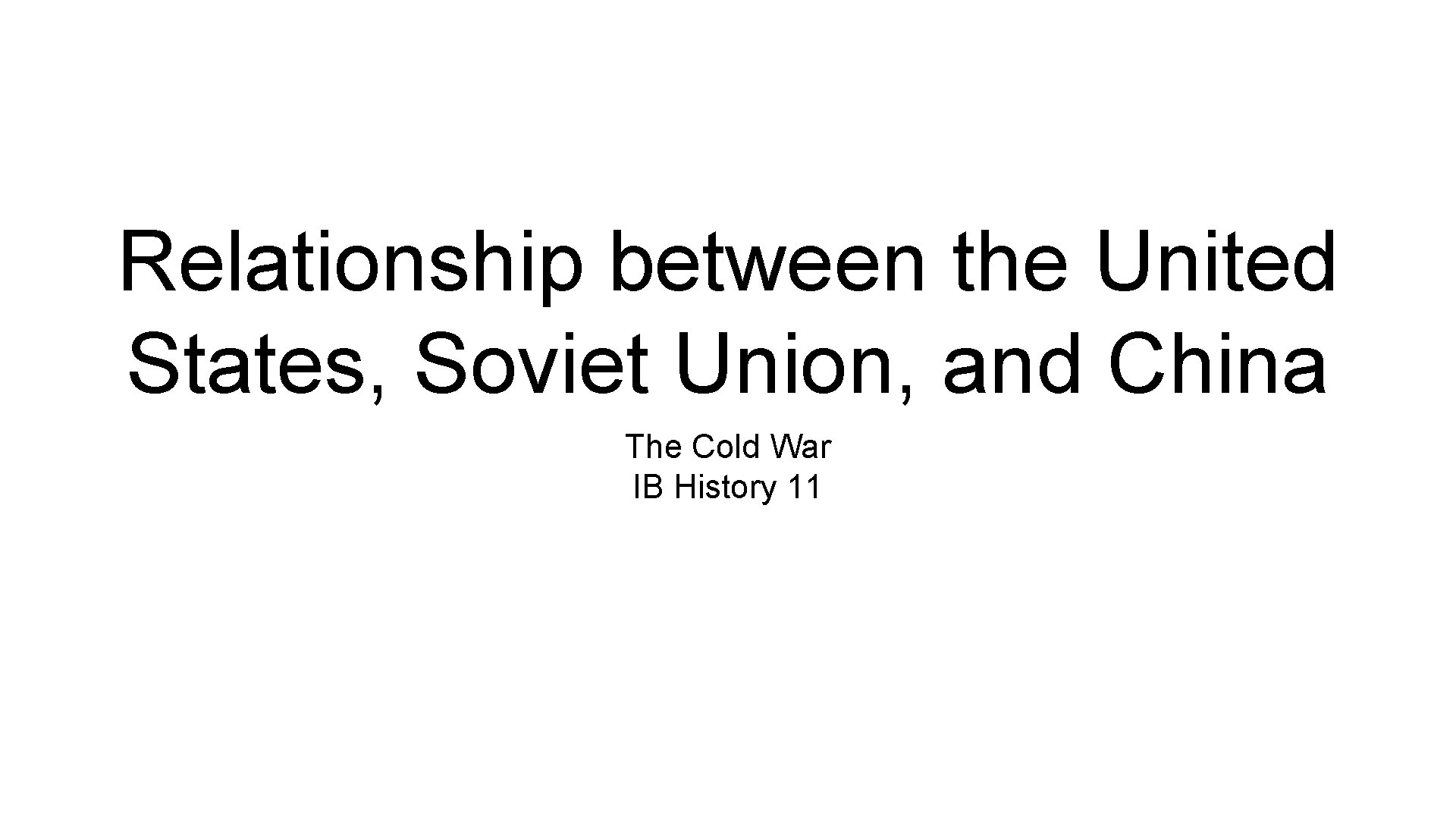 Relationship between the United States, Soviet Union, and China The Cold War IB History