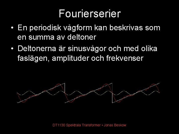 Fourierserier • En periodisk vågform kan beskrivas som en summa av deltoner • Deltonerna