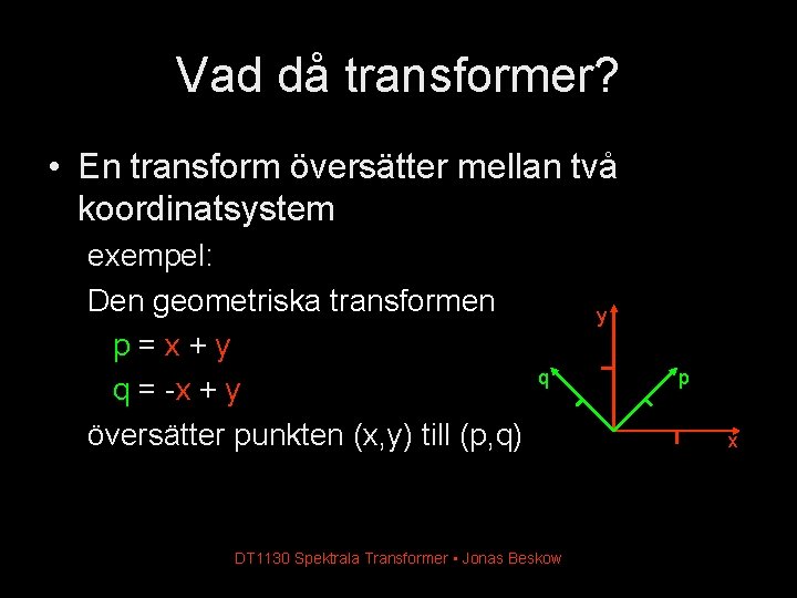 Vad då transformer? • En transform översätter mellan två koordinatsystem exempel: Den geometriska transformen