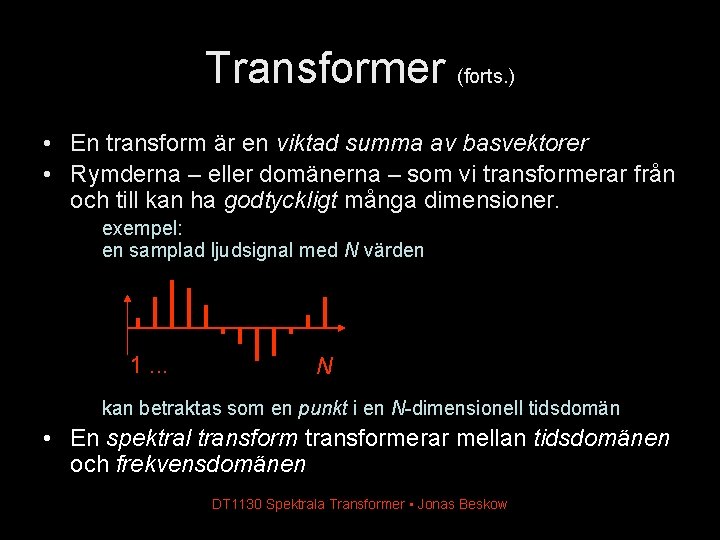 Transformer (forts. ) • En transform är en viktad summa av basvektorer • Rymderna