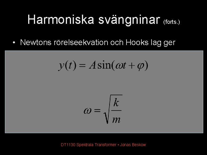 Harmoniska svängninar (forts. ) • Newtons rörelseekvation och Hooks lag ger DT 1130 Spektrala