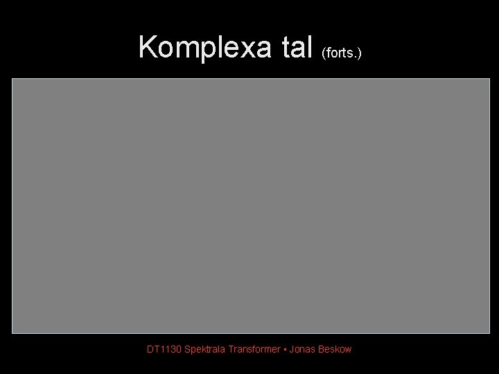 Komplexa tal (forts. ) DT 1130 Spektrala Transformer • Jonas Beskow 