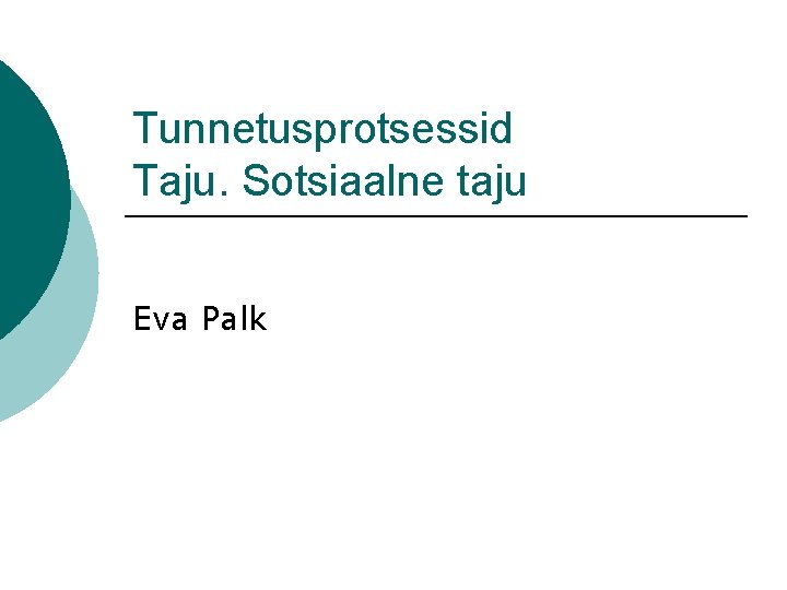 Tunnetusprotsessid Taju. Sotsiaalne taju Eva Palk Tunnetusprotsessid Taju. Sotsiaalne taju Eva Palk