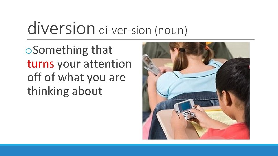 diversion di-ver-sion (noun) o. Something that turns your attention off of what you are
