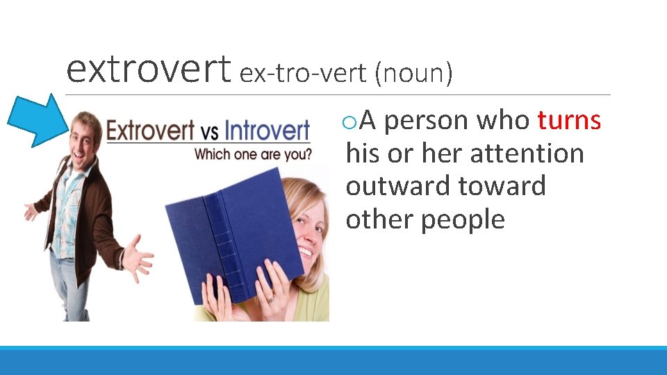 extrovert ex-tro-vert (noun) o. A person who turns his or her attention outward toward