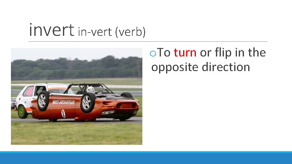 invert in-vert (verb) o. To turn or flip in the opposite direction 