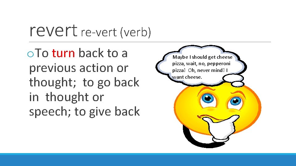 revert re-vert (verb) o. To turn back to a previous action or thought; to