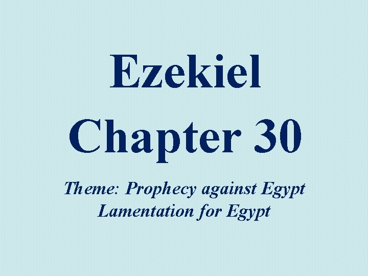 Ezekiel Chapter 30 Theme: Prophecy against Egypt Lamentation for Egypt 