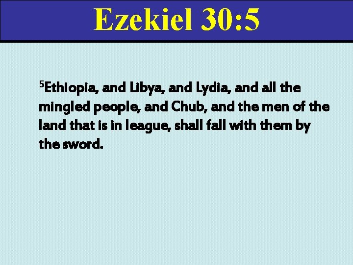 Ezekiel 30: 5 5 Ethiopia, and Libya, and Lydia, and all the mingled people,