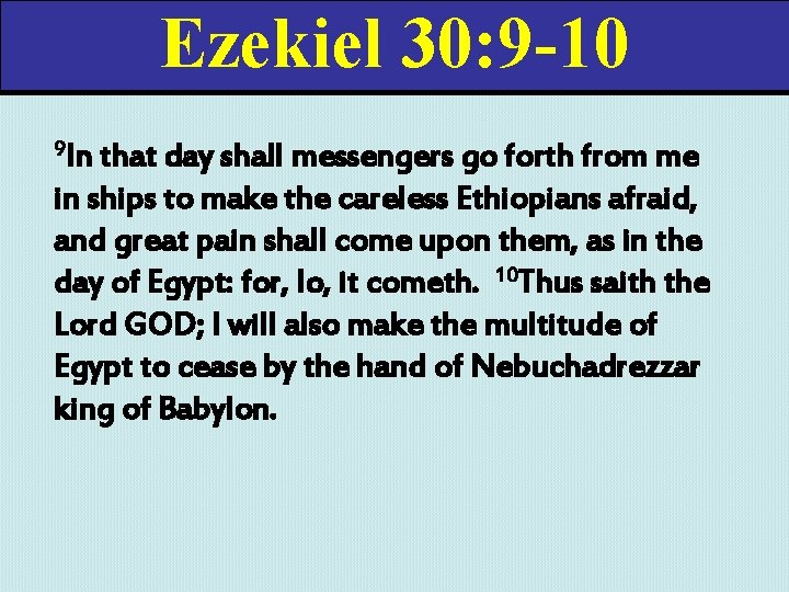 Ezekiel 30: 9 -10 9 In that day shall messengers go forth from me