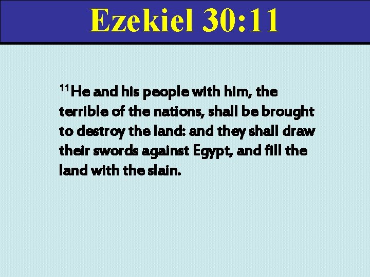 Ezekiel 30: 11 11 He and his people with him, the terrible of the