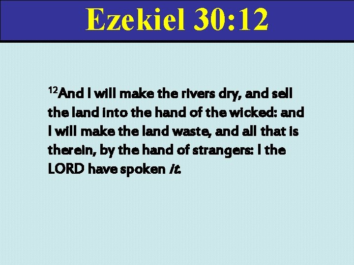 Ezekiel 30: 12 12 And I will make the rivers dry, and sell the