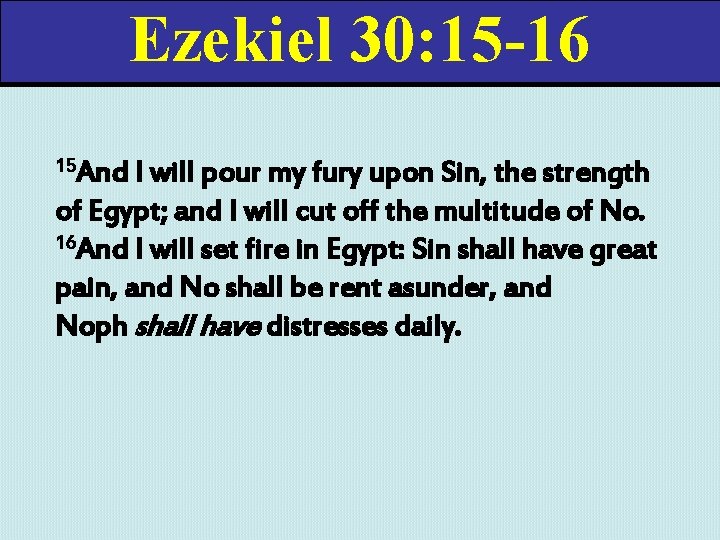 Ezekiel 30: 15 -16 15 And I will pour my fury upon Sin, the