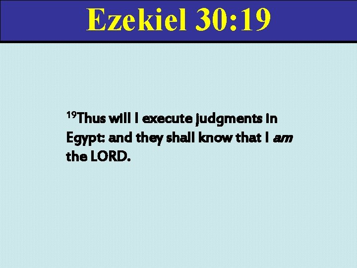 Ezekiel 30: 19 19 Thus will I execute judgments in Egypt: and they shall