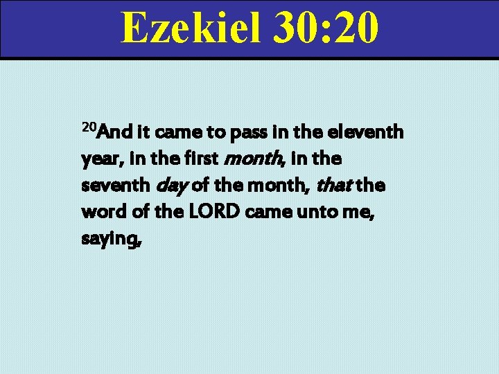 Ezekiel 30: 20 20 And it came to pass in the eleventh year, in