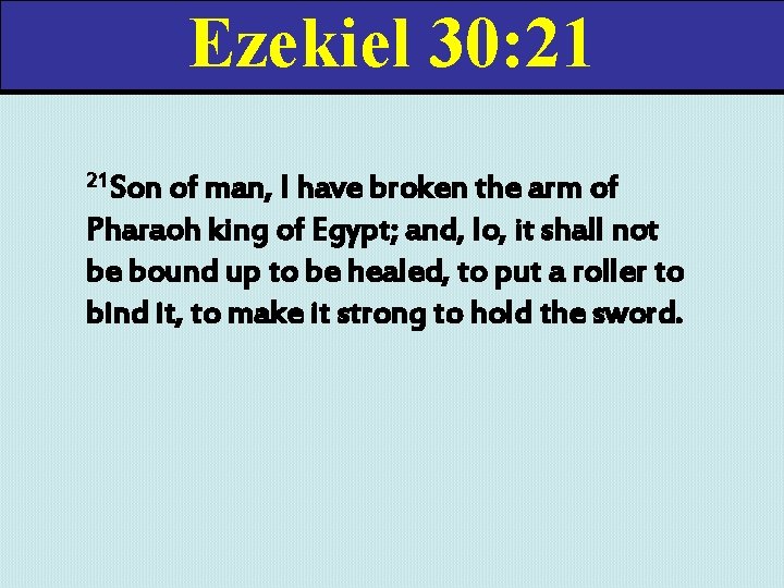 Ezekiel 30: 21 21 Son of man, I have broken the arm of Pharaoh