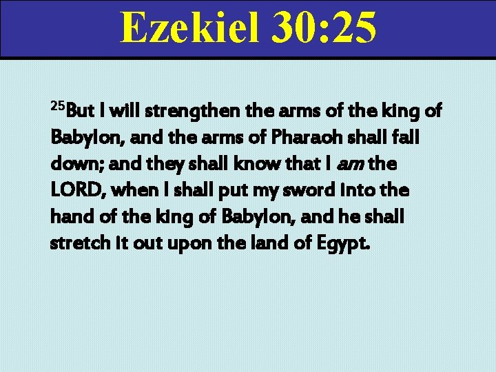 Ezekiel 30: 25 25 But I will strengthen the arms of the king of