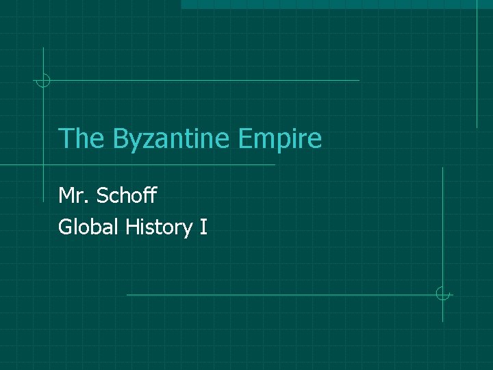 The Byzantine Empire Mr. Schoff Global History I 