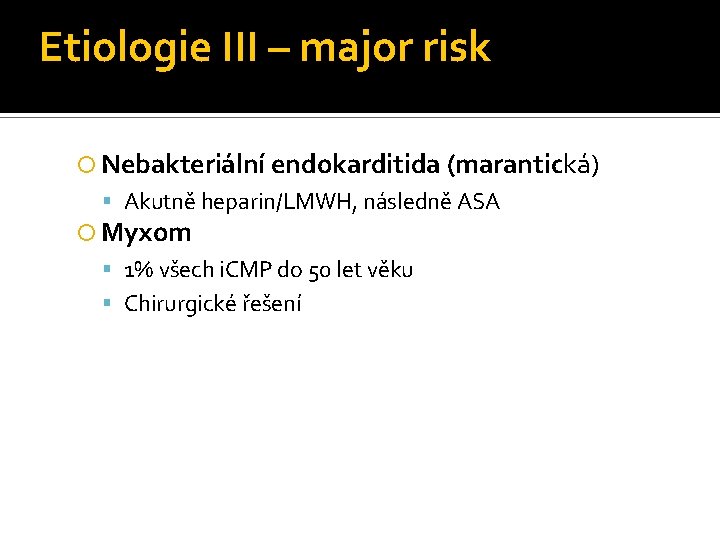 Etiologie III – major risk Nebakteriální endokarditida (marantická) Akutně heparin/LMWH, následně ASA Myxom 1%