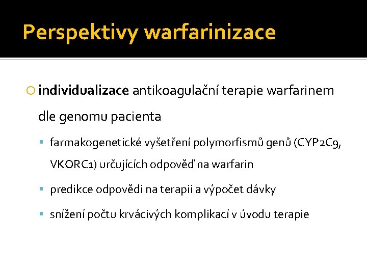 Perspektivy warfarinizace individualizace antikoagulační terapie warfarinem dle genomu pacienta farmakogenetické vyšetření polymorfismů genů (CYP