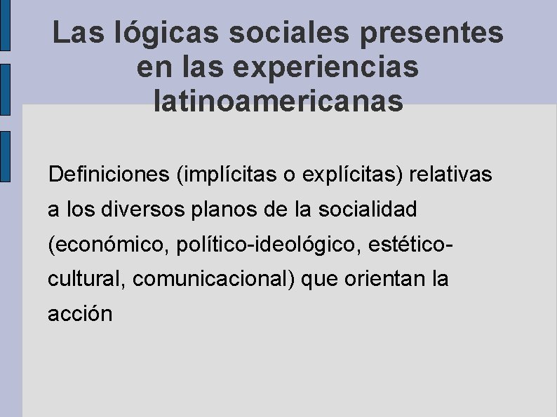 Las lógicas sociales presentes en las experiencias latinoamericanas Definiciones (implícitas o explícitas) relativas a